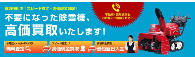 スピード査定・高価現金買取！不要になった除雪機、高価買取いたします！不動車・低年式車もお気軽にご相談ください